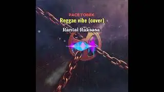 Rantai Raksasa(cover reggae vibe) ||Pace Tobek||