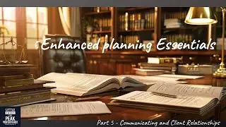 Part 5 - Enhanced Planning Essentials for Financial Advisors -Communicating and Client Relationships