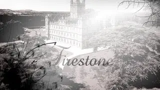 Downton abbey|| Firestone [dedications]