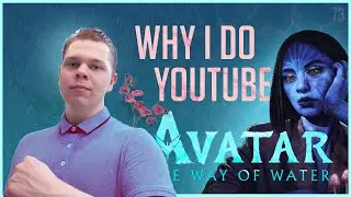 73 🔵 Why I DO YouTube & AVATAR 2: THE WAY OF WATER