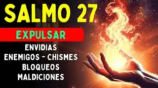 SALMO 27- EXPULSAR ENEMIGOS, ENVIDIAS, BLOQUEOS, BRUJERÍAS y MENTIRAS
