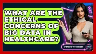 What Are The Ethical Concerns Of Big Data In Healthcare? - Emerging Tech Insider