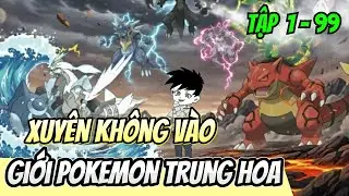Tập 1 - 99 | Xuy&ecirc;n Kh&ocirc;ng V&agrave;o Giới Pokemon Trung Hoa | HảiTuấnVietsub