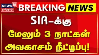SIR Form Submitted Date Extended | தமிழ்நாட்டில் SIR-க்கு மேலும் 3 நாட்கள் அவகாசம் நீட்டிப்பு | ECI