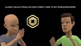 Classic Caillou steals his dad&rsquo;s credit card to buy Robux/Grounded