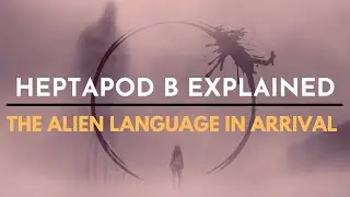 The Alien Language in Arrival EXPLAINED || Heptapod B