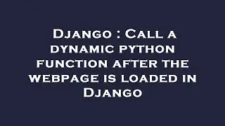 Django : Call a dynamic python function after the webpage is loaded in Django