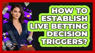 How To Establish Live Betting Decision Triggers?