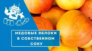 МЕДОВЫЕ ЯБЛОКИ В СОБСТВЕННОМ СОКУ В АВТОКЛАВЕ 
