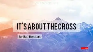 It's About the Cross Lyrics - The Ball Brothers