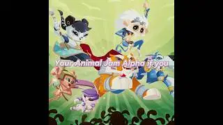 Your Animal Jam Alpha if you