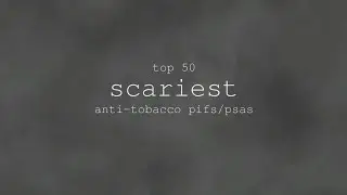 Top 50 Scariest Anti-Tobacco PIFs/PSAs
