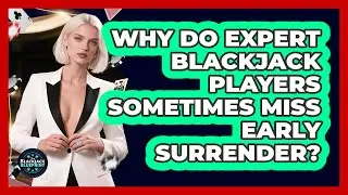 Why Do Expert Blackjack Players Sometimes Miss Early Surrender? - The Blackjack Blueprint