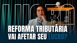 A Reforma vai afetar seu lucro onde você ainda não percebeu.