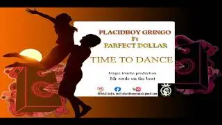 Placidboy Gringo - Time To Dance feat. perfect Dollar (Official Audio)