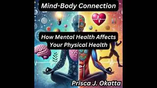 Mind-Body Connection: How Mental Health Affects Your Physical Health - Prisca j. okatta