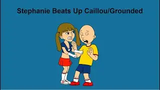 Stephanie Beats up Caillou/Grounded