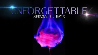 Unforgettable | X-PLOZIVE Ft. @kayxofficial