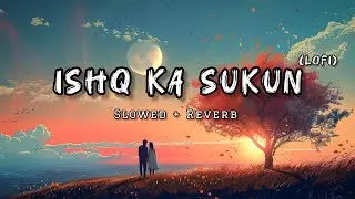Ishq Ka Sukun | Slowed | Reverb | Lofi | 