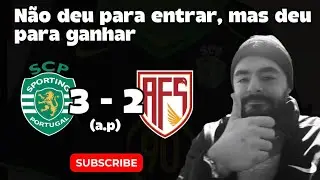 RUMO AO JAMOR! Sporting Clube de Portugal 3-2 AFS, ap&oacute;s prolongamento indesejado!