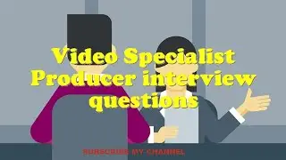 Video Specialist Producer interview questions
