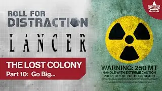 Part 10: Go Big... | LANCER Actual Play: The Lost Colony