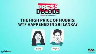 Press Decode Ep. 48 : with Sara and Vagda: The high price of hubris: Wtf happened in Sri Lanka?