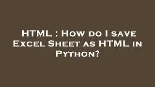 HTML : How do I save Excel Sheet as HTML in Python?