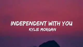 Kylie Morgan - Independent With You (lyrics)