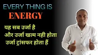 Everything is energy || यहां सब उर्जा है || और उर्जा ख़त्म नहीं होता || उर्जा ट्रांसफर होता है