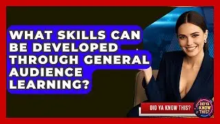 What Skills Can Be Developed Through General Audience Learning? - Did Ya Know This