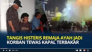 Bapak, Baleklah! Tangis Histeris Remaja di Batam Ayah jadi Korban Tewas Kapal Tanker Terbakar