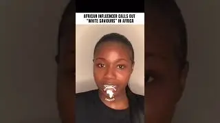 AFRICAN INFLUENCER CALLS OUT WHITE SAVIOUR COMPLEX
