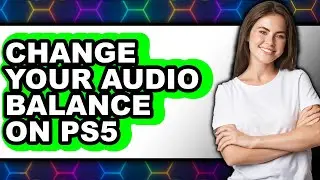 How to Change Your Audio Balance on Ps5 - Easy Guide