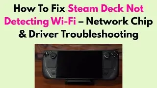 How To Fix Steam Deck Not Detecting Wi-Fi &ndash; Network Chip & Driver Troubleshooting