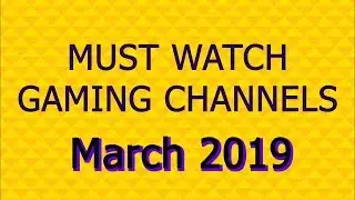 Must Watch Gaming Channels March 2019