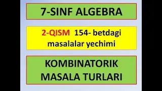 KOMBINATORIK MASALA TURLARI 2-QISM. 7-SINF ALGEBRA 154-BET MASALALARI YECHIMI