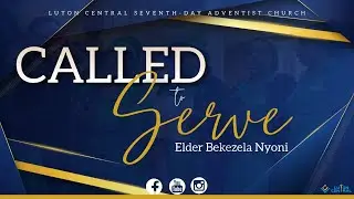 Called To Serve | Elder Bekezela Nyoni | Luton Central Adventist Church