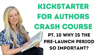 Kickstarter for Authors Crash Course Pt. 10 - Why is the pre-launch period so important?