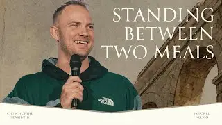 Standing Between Two Meals | Pastor Eli Nelson | Church of the Heartland