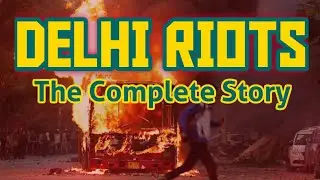 Delhi Riots - The complete story