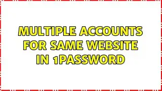 Multiple accounts for same website in 1Password
