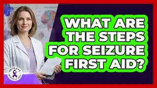 What Are The Steps For Seizure First Aid?