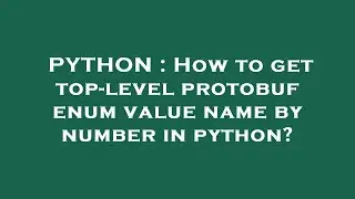 PYTHON : How to get top-level protobuf enum value name by number in python?