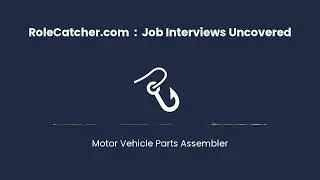 Motor Vehicle Parts Assembler : Job Interviews Uncovered