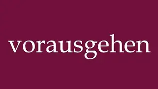How to Pronounce ''vorausgehen'' (go ahead) Correctly in German