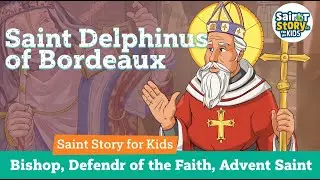 Saint Delphinus of Bordeaux | Bishop, Defender of the Faith, Advent Saint | Saint Story for Kids