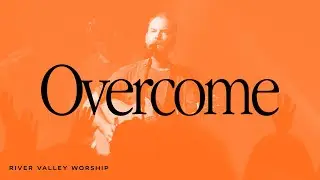 Overcome LIVE from River Valley Worship