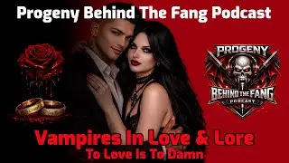 Episode 126 - Progeny Behind The Fang Podcast - Vampires In Love & Lore: To Love Is To Damn #horror