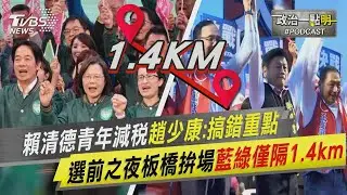 賴清德青年減稅 趙少康:搞錯重點 選前之夜板橋拚場 藍綠僅隔1.4km｜政治一點